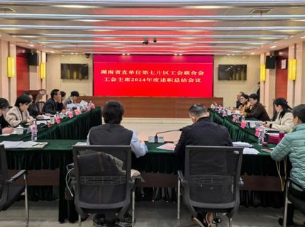 湖南省直单元第七片区工会结合会工会主席2024年述职总结会在ng电子游戏公司召开
